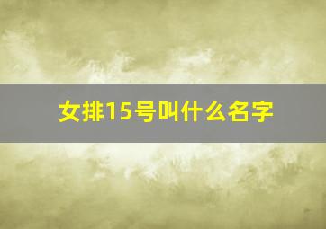 女排15号叫什么名字