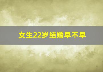 女生22岁结婚早不早