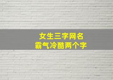 女生三字网名霸气冷酷两个字