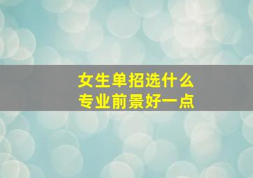 女生单招选什么专业前景好一点