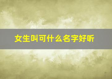 女生叫可什么名字好听