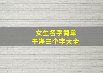 女生名字简单干净三个字大全