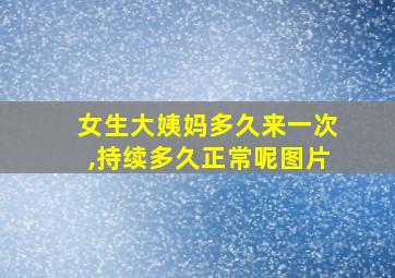 女生大姨妈多久来一次,持续多久正常呢图片