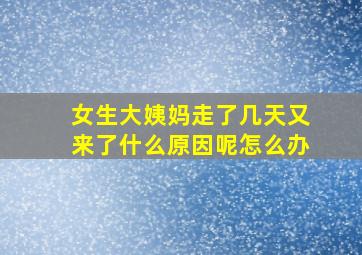 女生大姨妈走了几天又来了什么原因呢怎么办