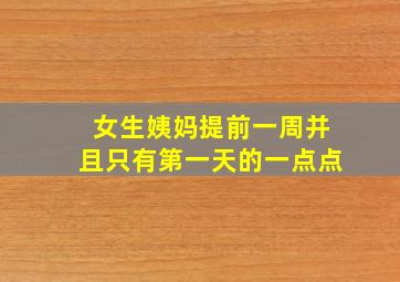 女生姨妈提前一周并且只有第一天的一点点