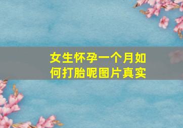 女生怀孕一个月如何打胎呢图片真实