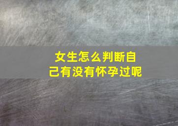 女生怎么判断自己有没有怀孕过呢