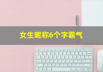 女生昵称6个字霸气