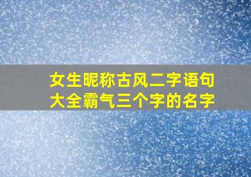 女生昵称古风二字语句大全霸气三个字的名字