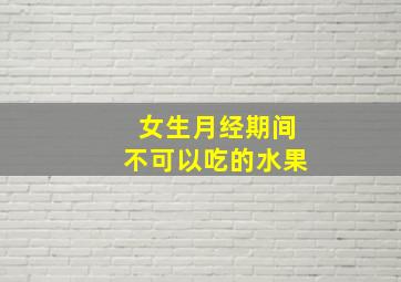 女生月经期间不可以吃的水果