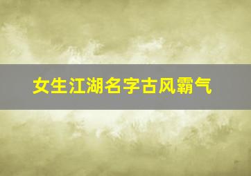 女生江湖名字古风霸气