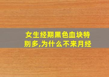 女生经期黑色血块特别多,为什么不来月经