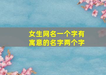 女生网名一个字有寓意的名字两个字