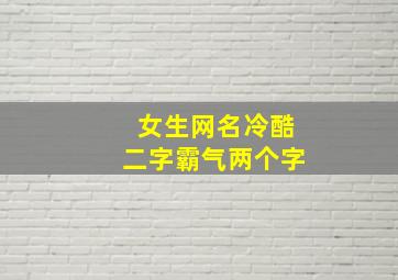 女生网名冷酷二字霸气两个字