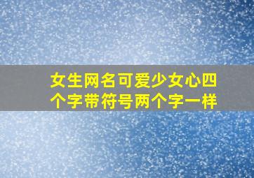 女生网名可爱少女心四个字带符号两个字一样