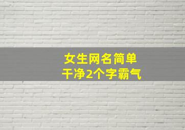 女生网名简单干净2个字霸气