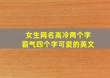 女生网名高冷两个字霸气四个字可爱的英文