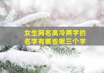 女生网名高冷两字的名字有哪些呢三个字