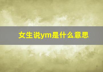 女生说ym是什么意思