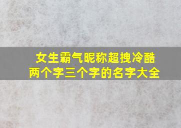 女生霸气昵称超拽冷酷两个字三个字的名字大全