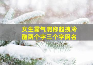 女生霸气昵称超拽冷酷两个字三个字网名