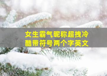 女生霸气昵称超拽冷酷带符号两个字英文