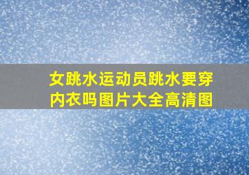 女跳水运动员跳水要穿内衣吗图片大全高清图