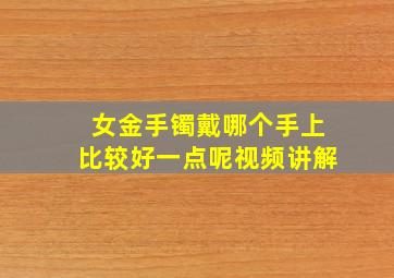 女金手镯戴哪个手上比较好一点呢视频讲解