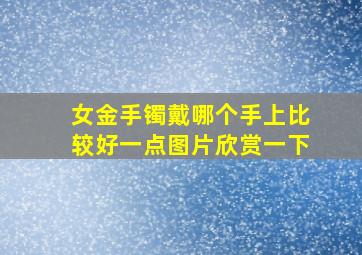 女金手镯戴哪个手上比较好一点图片欣赏一下