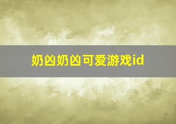 奶凶奶凶可爱游戏id