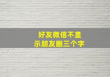 好友微信不显示朋友圈三个字