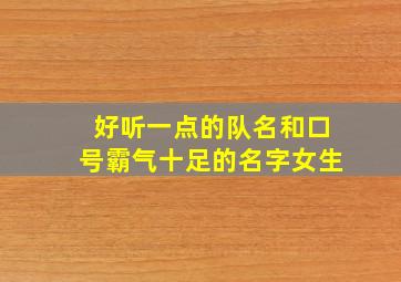 好听一点的队名和口号霸气十足的名字女生