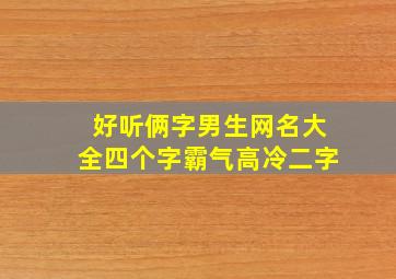 好听俩字男生网名大全四个字霸气高冷二字