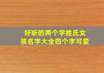 好听的两个字姓氏女孩名字大全四个字可爱