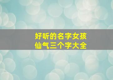 好听的名字女孩仙气三个字大全