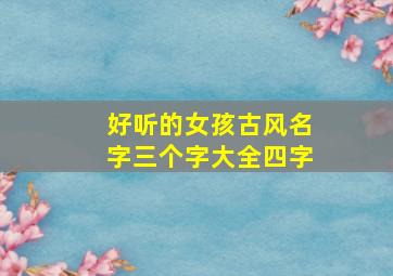 好听的女孩古风名字三个字大全四字