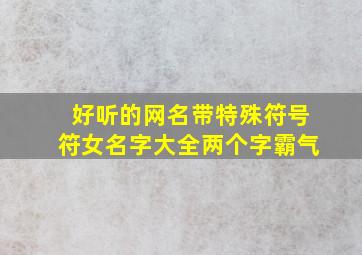 好听的网名带特殊符号符女名字大全两个字霸气