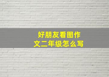 好朋友看图作文二年级怎么写