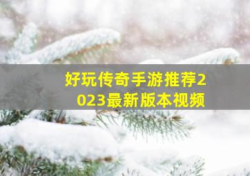 好玩传奇手游推荐2023最新版本视频