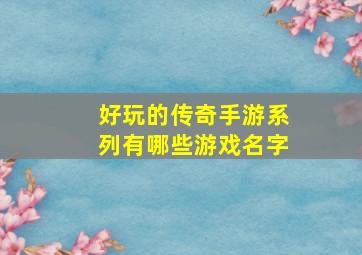 好玩的传奇手游系列有哪些游戏名字