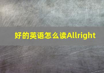 好的英语怎么读Allright