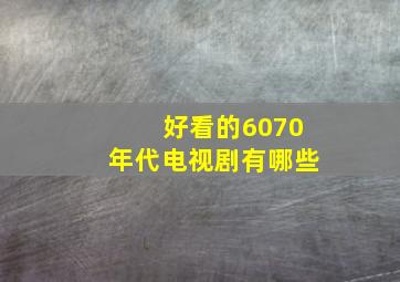 好看的6070年代电视剧有哪些