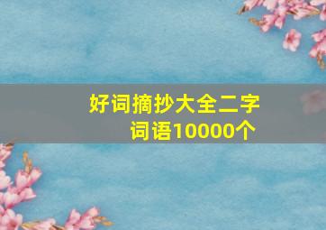 好词摘抄大全二字词语10000个