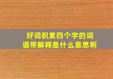 好词积累四个字的词语带解释是什么意思啊