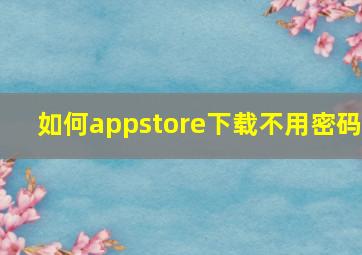 如何appstore下载不用密码