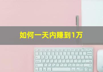 如何一天内赚到1万