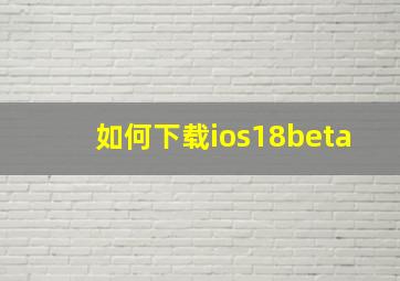 如何下载ios18beta