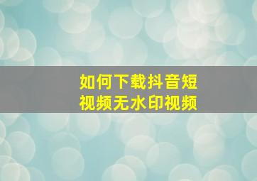 如何下载抖音短视频无水印视频