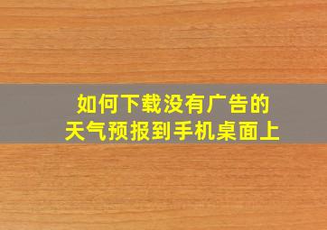 如何下载没有广告的天气预报到手机桌面上