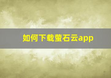 如何下载萤石云app